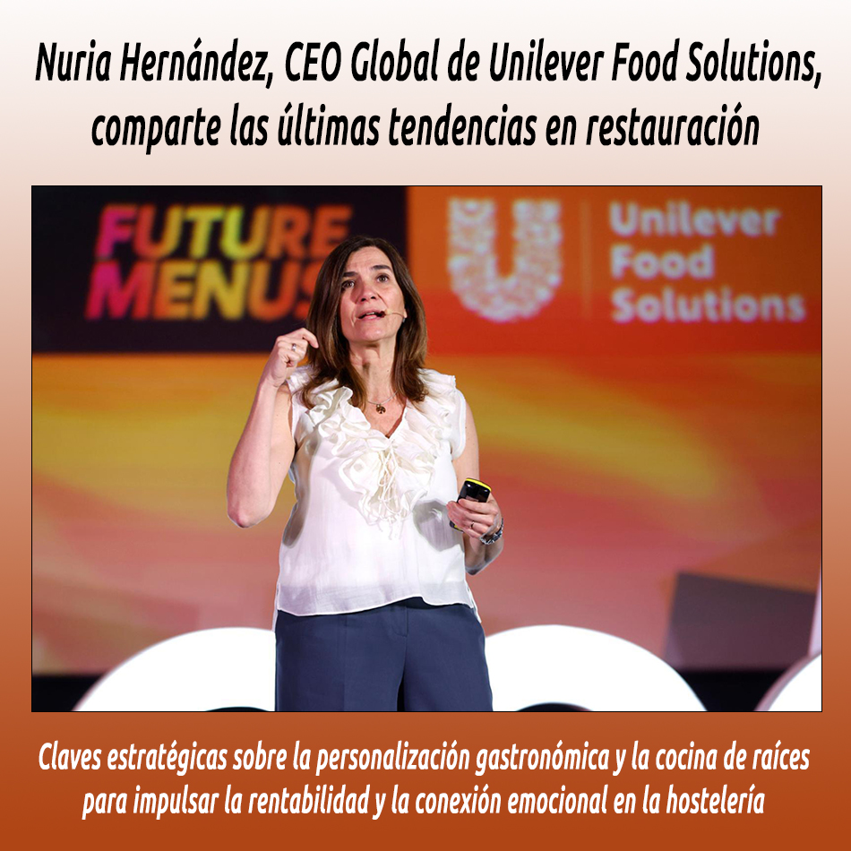 Nuria Hernández, CEO Global de Unilever Food Solutions, comparte las últimas tendencias en restauración 